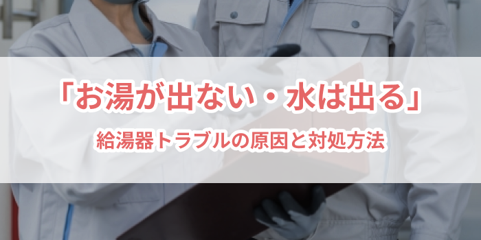 給湯器トラブル「お湯が出ない・水は出る」原因と対処方法